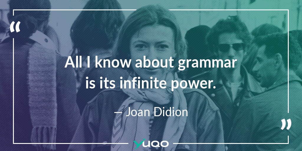 Tout ce que je sais sur la grammaire, c’est que son pouvoir est infini. — Joan Didion